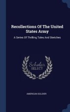 RECOLLECTIONS OF THE UNITED STATES ARMY: