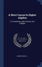 A SHORT COURSE IN HIGHER ALGEBRA: FOR AC