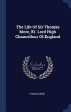 Life of Sir Thomas More, Kt. Lord High Chancellour of England