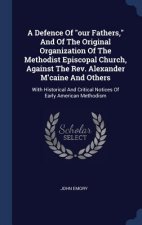 Defence of Our Fathers, and of the Original Organization of the Methodist Episcopal Church, Against the REV. Alexander M'Caine and Others