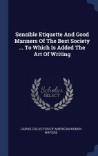 Sensible Etiquette and Good Manners of the Best Society ... to Which Is Added the Art of Writing