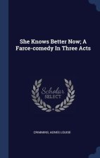 SHE KNOWS BETTER NOW; A FARCE-COMEDY IN
