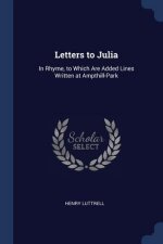 LETTERS TO JULIA: IN RHYME, TO WHICH ARE