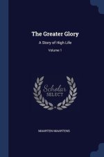 THE GREATER GLORY: A STORY OF HIGH LIFE;
