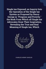 SINGLE TAX EXPOSED; AN INQUIRY INTO THE