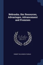 NEBRASKA. HER RESOURCES, ADVANTAGES, ADV