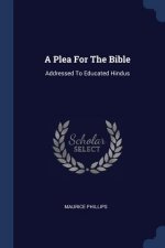 A PLEA FOR THE BIBLE: ADDRESSED TO EDUCA