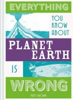 Everything You Know About Planet Earth is Wrong