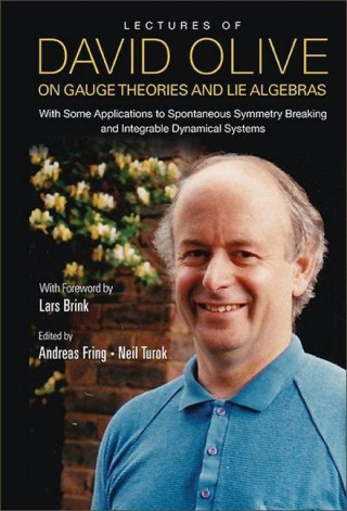 Lectures Of David Olive On Gauge Theories And Lie Algebras: With Some Applications To Spontaneous Symmetry Breaking And Integrable Dynamical Systems -