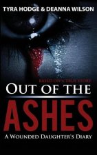 Out of the Ashes: A Wounded Daughter's Diary