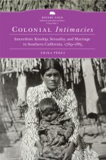 Colonial Intimacies, 5: Interethnic Kinship, Sexuality, and Marriage in Southern California, 1769-1885
