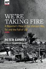 We're Taking Fire: A Reporter's View of the Vietnam War, Tet and the Fall of LBJ