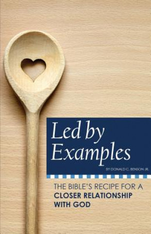 Led by Examples: The Bible's Recipe for a Closer Relationship with God