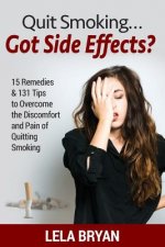 Quit Smoking...Got Side Effects?: 15 Remedies & 131 Tips To Overcome The Discomfort And Pain Of Quitting Smoking (Black And White Version)