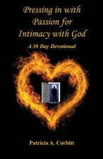 Pressing in with Passion for Intimacy with God - A 30 Day Devotional