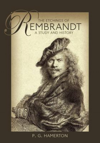 The Etchings of Rembrandt: A Study and History