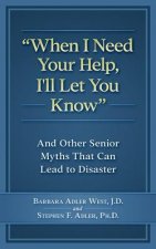 When I Need Your Help I'll Let You Know: And Other Senior Myths That Can Lead to Disaster