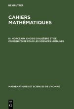 Cahiers mathematiques, III, Morceaux choisis d'algebre et de combinatoire pour les sciences humaines