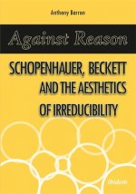 Against Reason - Schopenhauer, Beckett and the Aesthetics of Irreducibility