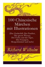 100 Chinesische Marchen mit Illustrationen (Das Zauberfass, Der Panther, Das grosse Wasser, Der Fuchs und der Tiger, Der Feuergott, Morgenhimmel und m