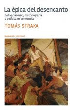 La épica del desencanto: Bolivarianismo, historiografía y política en Venezuela