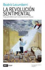 La Revolución Sentimental: Viaje Periodístico Por La Venezuela de Chávez