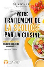 Votre traitement de la scoliose par la cuisine (2e édition): Un manuel pour personnaliser votre régime avec une collection vaste de recettes savoureus