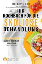 Ihr Kochbuch für die Skoliose Behandlung (2. Ausgabe): Ein Leitfaden um Ihre Ernährung individuell zu gestalten und eine große Auswahl an köstlichen,