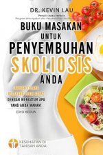 Buku Masakan Untuk Penyembuhan Skoliosis Anda (2 Edisi): Panduan Untuk Menyusun Diet Dan Kumpulan Berbagai Resep Lezat Dan Sehat Untuk Skoliosis Anda.