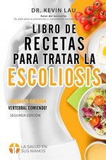 Libro de recetas para tratar la escoliosis (2a Edición): Una guía para personalizar su dieta y una amplia colección de recetas deliciosas y saludables