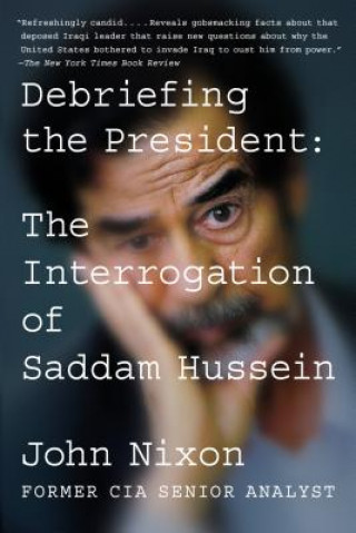 Debriefing the President: The Interrogation of Saddam Hussein (John Nixon)(Miękka)