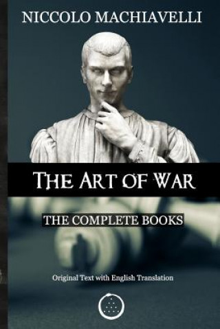 Niccolo Machiavelli - The Art of War: The Complete Books: The Original Text with English Translation