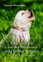 Eddy zieht ein - von den Abenteuern eines Golden Retriever - Ein neues Leben mit Hund