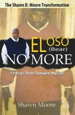 El Oso No More: The Shawn D. Moore Transformation: 13 Keys that Changed My Life