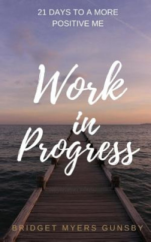 Work in Progress: 21 Days To a More Positive Me