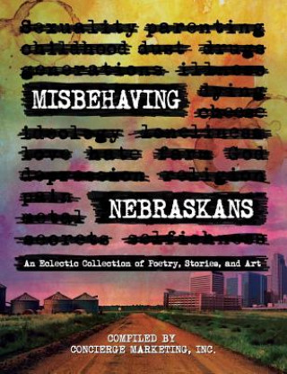 Misbehaving Nebraskans: An Eclectic Collection of Poetry, Stories, and Art