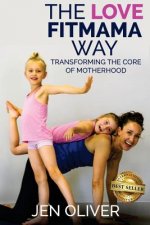 The Love FitMama Way: Transforming the Core of Motherhood