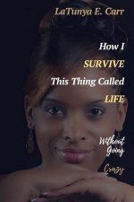 How I Survive This Thing Called Life Without Going Crazy