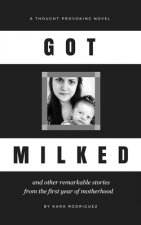 Got Milked: and other remarkable stories from the first year of motherhood