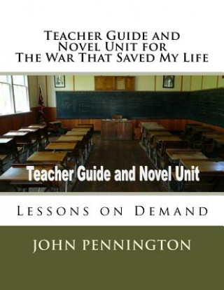 Teacher Guide and Novel Unit for The War That Saved My Life: Lessons on Demand