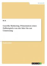 Guerilla Marketing. Präsentation eines Fallbeispiels von der Idee bis zur Umsetzung