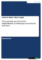 Überwachung am Arbeitsplatz. Möglichkeiten, Auswirkungen und ethische Bedenken