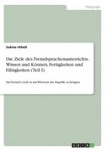 Die Ziele des Fremdsprachenunterrichts. Wissen und Können, Fertigkeiten und Fähigkeiten (Teil I)