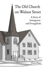 The Old Church on Walnut Street: A Story of Immigrants and Evangelicals