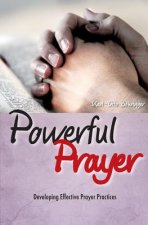 Powerful Prayer: Developing Effective Prayer Practices