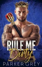 Rule Me Dirty: A Royal Bad Boy Romance