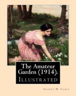 The Amateur Garden (1914). By: George W. Cable (illustrated): George Washington Cable (October 12, 1844 - January 31, 1925) was an American novelist