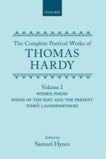 Complete Poetical Works of Thomas Hardy: Volume I: Wessex Poems, Poems of the Past and Present, Time's Laughingstocks