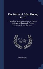 THE WORKS OF JOHN MOORE, M. D.: THE LIFE