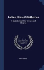 LADIES' HOME CALISTHENICS: A GUIDE TO HE